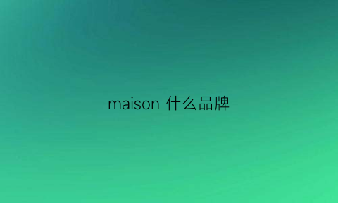 maison什么品牌(massamaison是什么牌子)